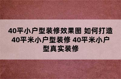 40平小户型装修效果图 如何打造40平米小户型装修 40平米小户型真实装修